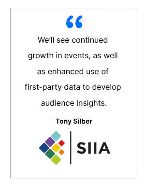 We'll see continued growth in events, as well as enhanced use of first-party data to develop audience insights. - Tony Silber, SIIA