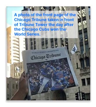A photo of the front page of the Chicago Tribune taken in front of Tribune Tower the day after the Chicago Cubs won the World Series.